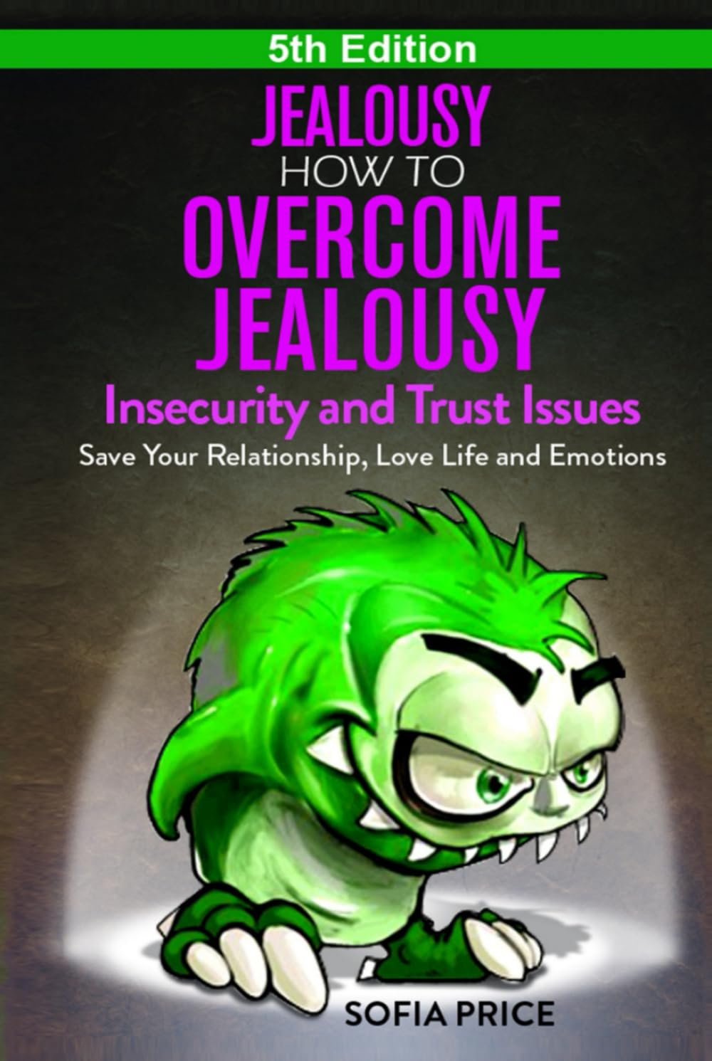Jealousy: How To Overcome Jealousy, Insecurity and Trust Issues - Save Your Relationship, Love Life and Emotions