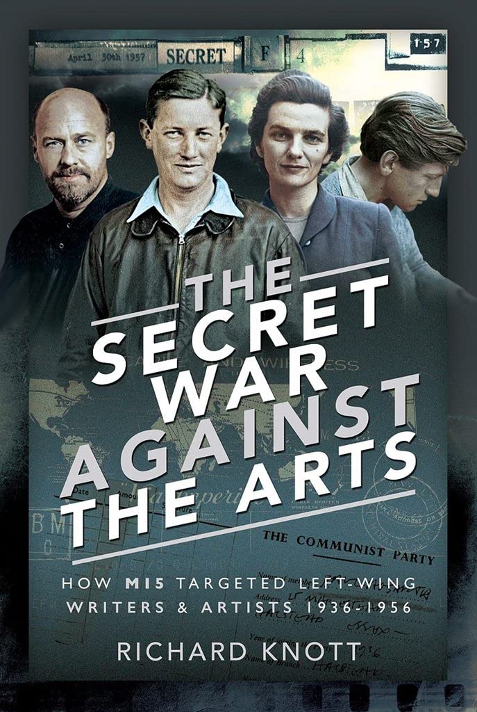 The Secret War Against the Arts : How MI5 Targeted Left-Wing Writers and Artists, 1936-1956