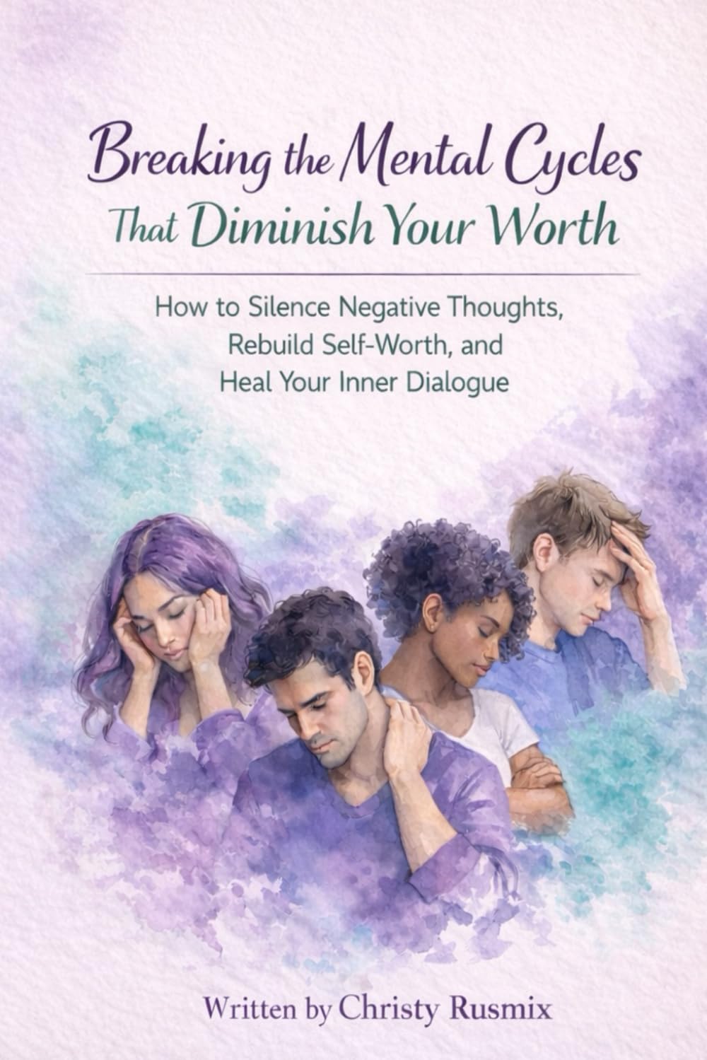Breaking the Mental Cycles That Diminish Your Worth: How to Silence Negative Thoughts, Rebuild Self-Worth, and Heal Your Inner Dialogue