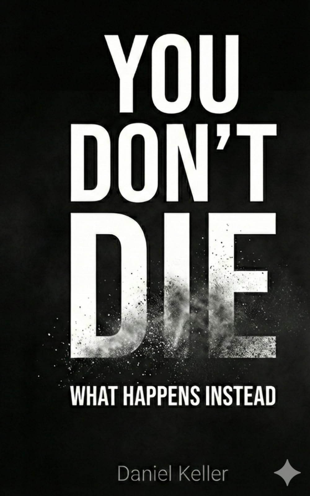 YOU DON’T DIE: A Rational Approach to Mortality – Engineering-Grade Clarity for Skeptics and Logic-Driven Minds