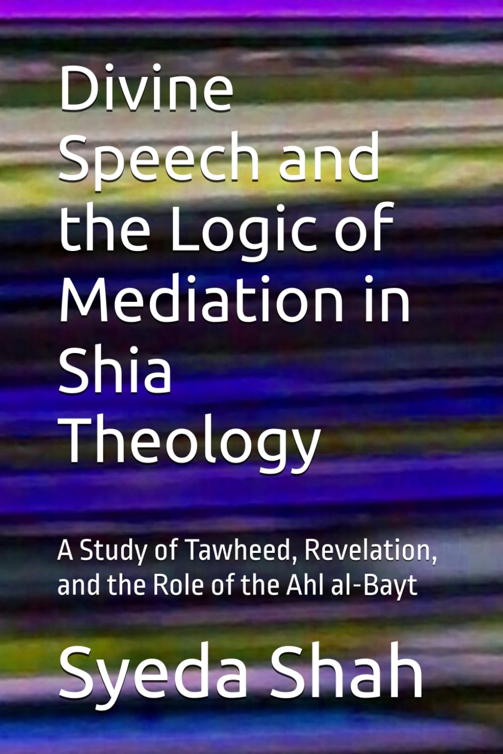 Divine Speech and the Logic of Mediation in Shia Theology: A Study of Tawheed, Revelation, and the Role of the Ahl al-Bayt