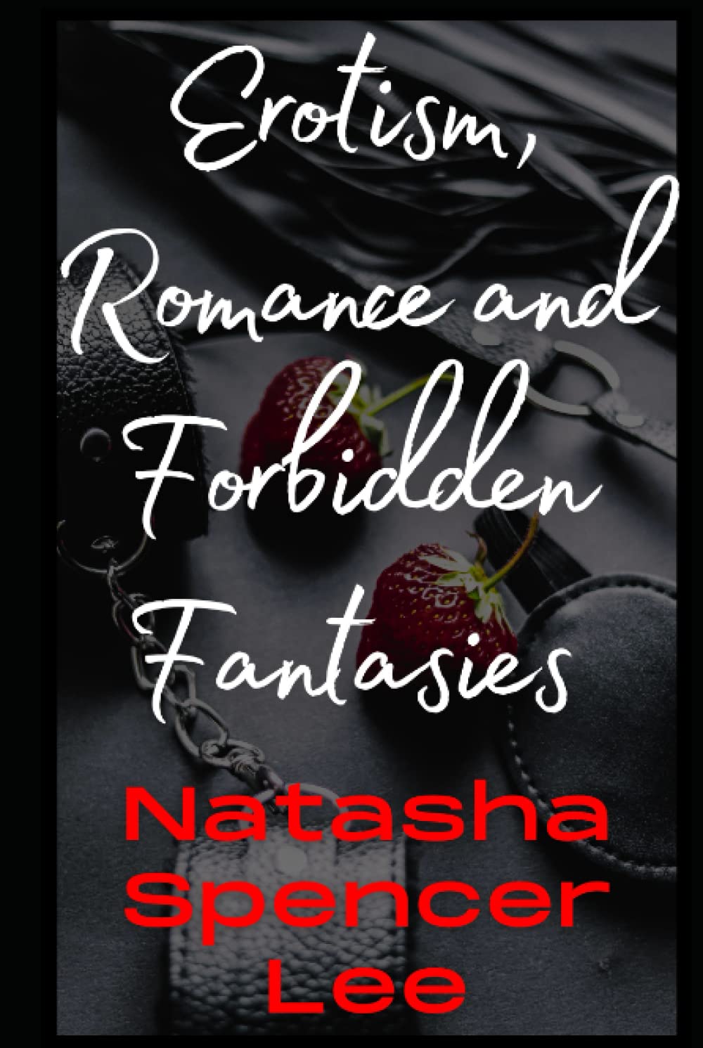 Erotism, Romance and Forbidden Fantasies: Dirty Sex Short Stories Explicit for Adults (Erotic, bdsm, young adult fiction, chick lit, original gift for ... bdsm, triangle romance, sex shorts stories)