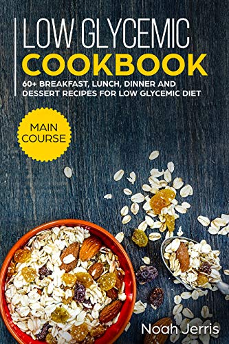 Low Glycemic Cookbook Main Course 60 Breakfast Lunch Dinner And Dessert Recipes For Low Glycemic Diet Kindle Edition By Jerris Noah Cookbooks Food Wine Kindle Ebooks Amazon Com