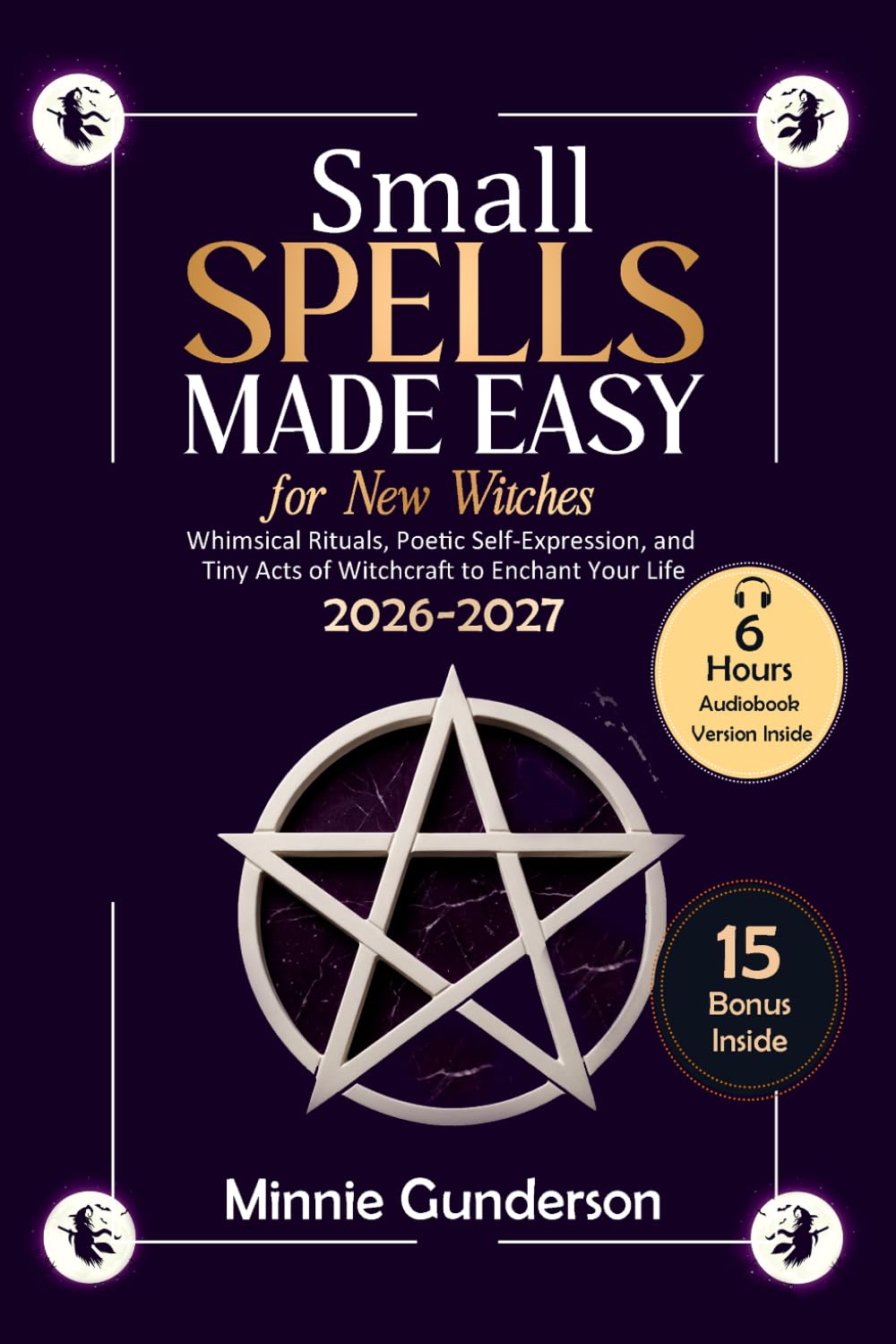Small Spells Made Easy for New Witches: Whimsical Rituals, Poetic Self-Expression, and Tiny Acts of Witchcraft to Enchant Your Life