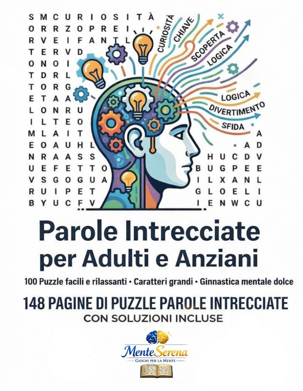 Parole Intrecciate per Adulti e Anziani: 100 Puzzle facili e rilassanti • Caratteri grandi • Ginnastica mentale dolce (MenteSerena - Giochi per la Mente)
