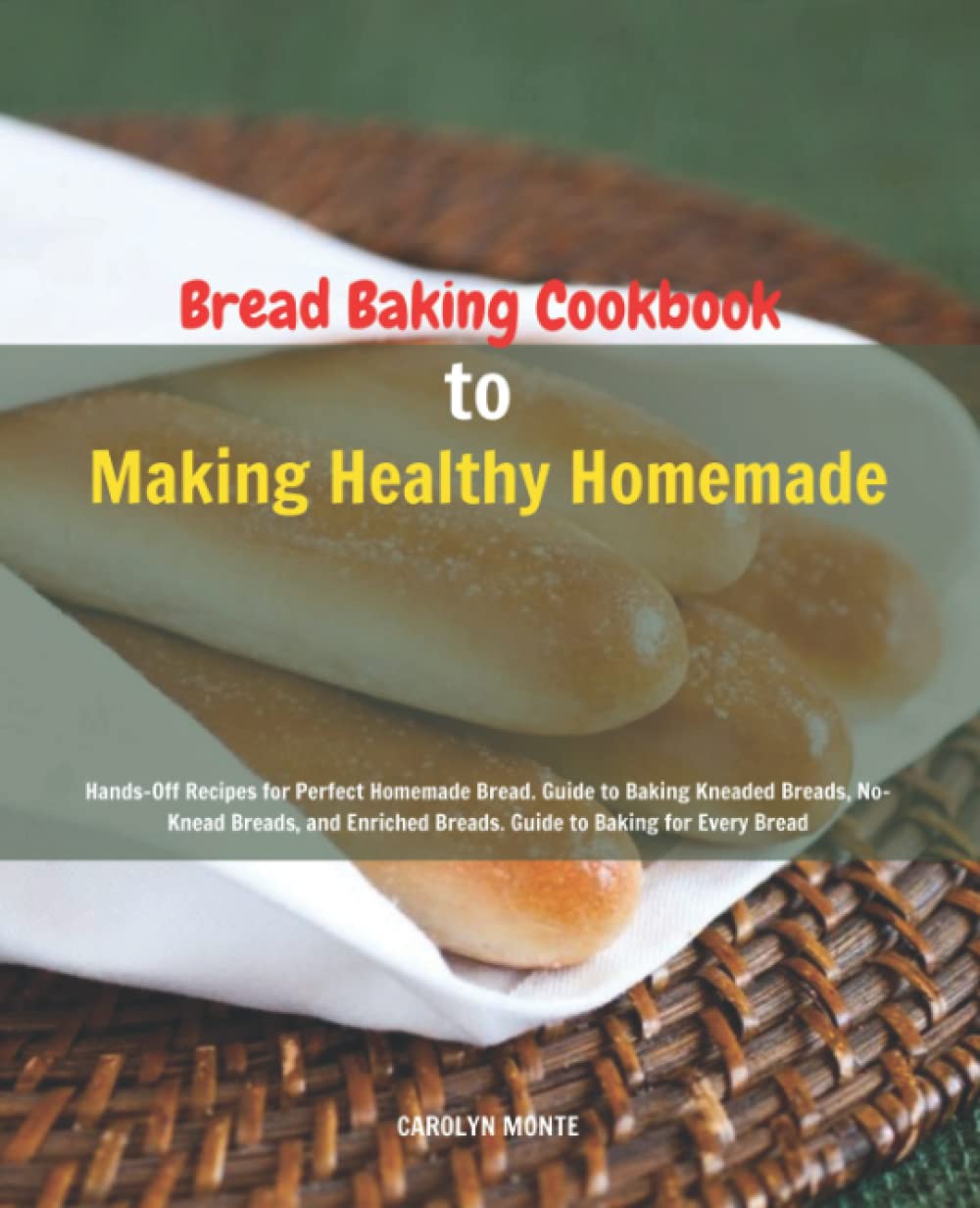 Bread Baking Cookbook to Making Healthy Homemade: Hands-Off Recipes for Perfect Homemade Bread. Guide to Baking Kneaded Breads, No-Knead Breads, and Enriched Breads. Guide to Baking for Every Bread