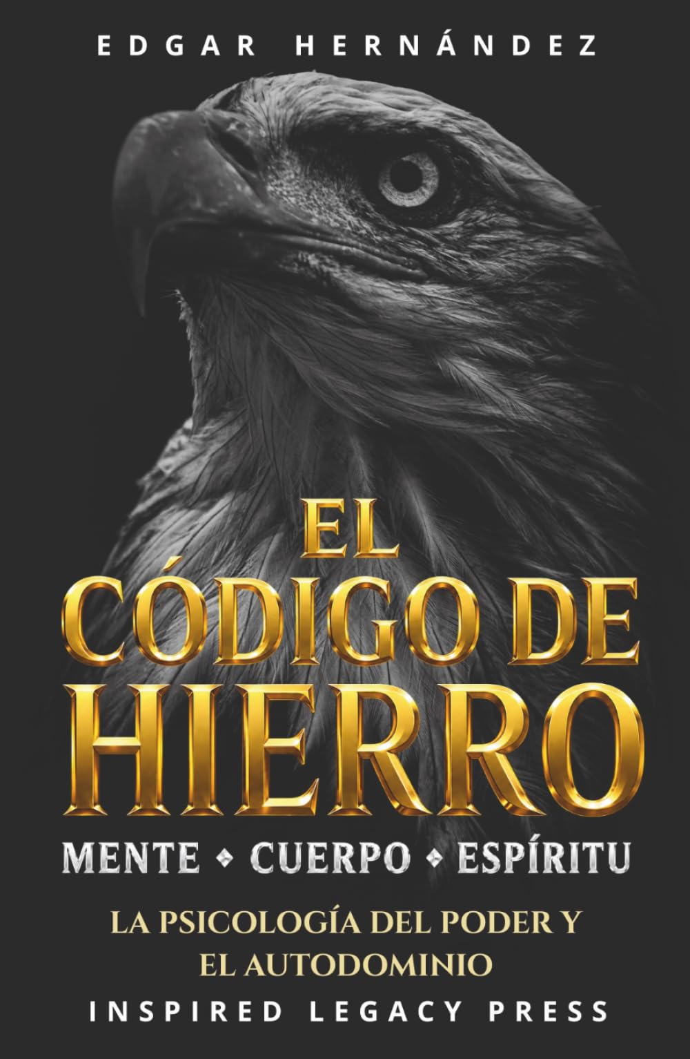 El Código de Hierro: Mente. Cuerpo. Espíritu.: Entrenamiento ancestral para forjar una mente indomable, un cuerpo de guerra y un destino imparable. (Inspired Identidad)