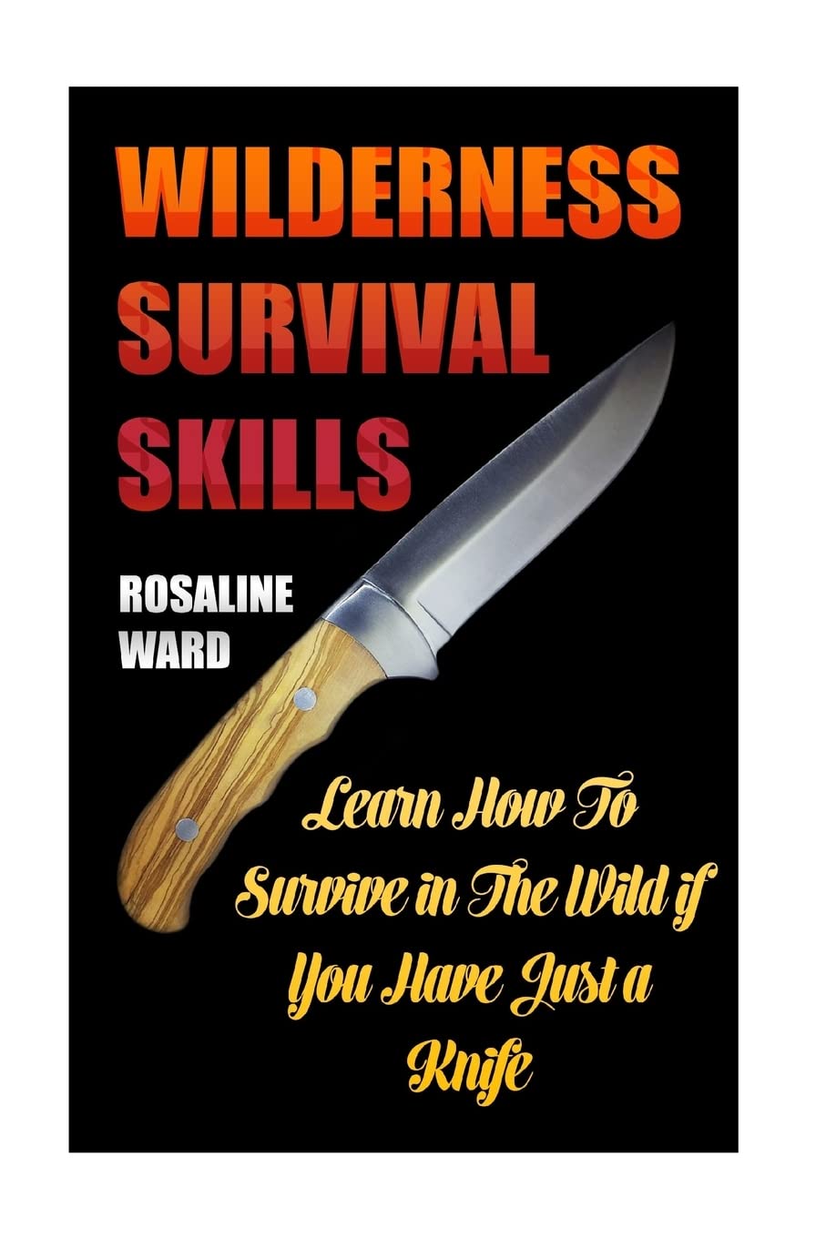 Wilderness Survival Skills: Learn How To Survive in The Wild if You Have Just a Knife