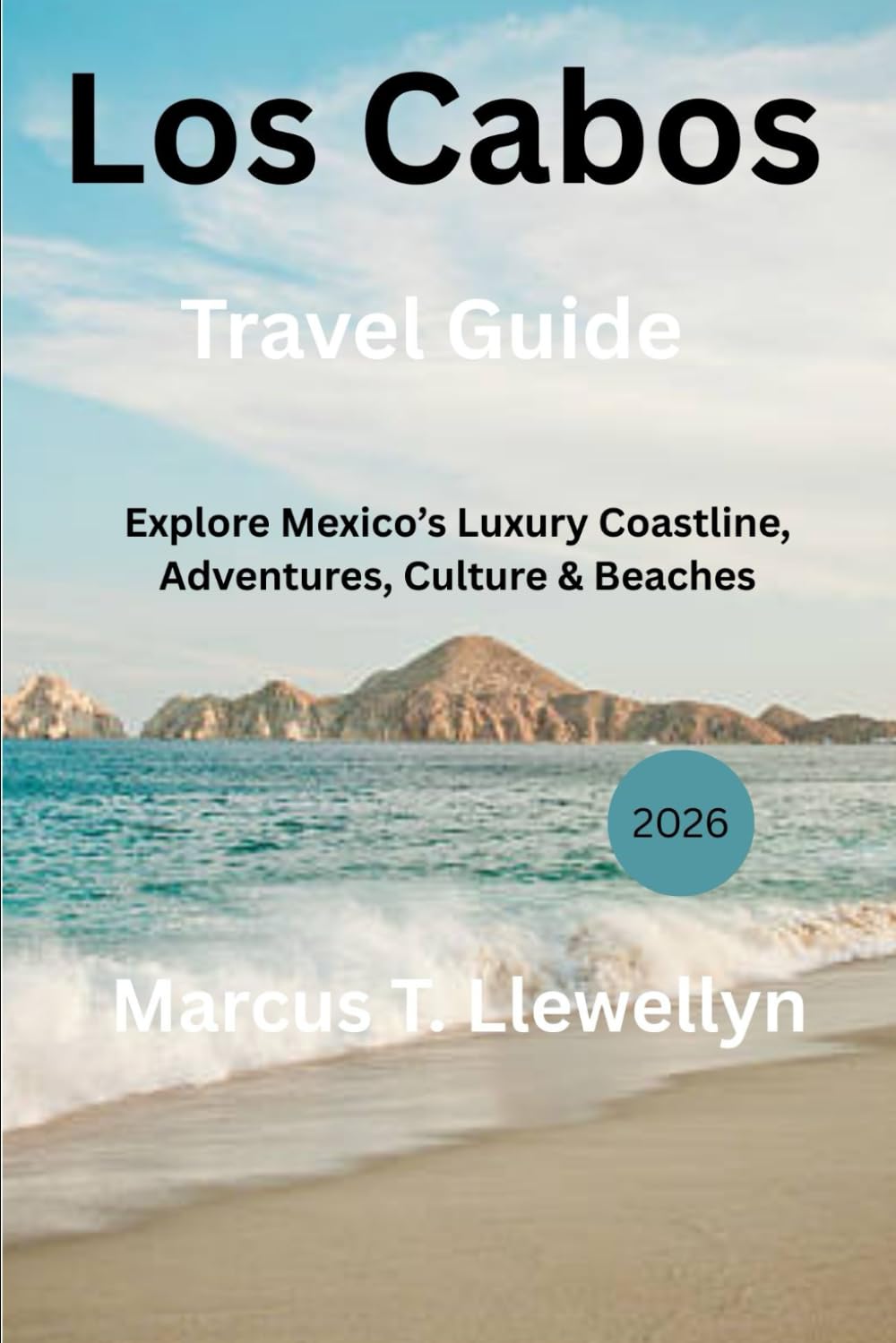 Los Cabos Travel Guide 2026: Explore Mexico’s Luxury Coastline, Adventures, Culture & Beaches