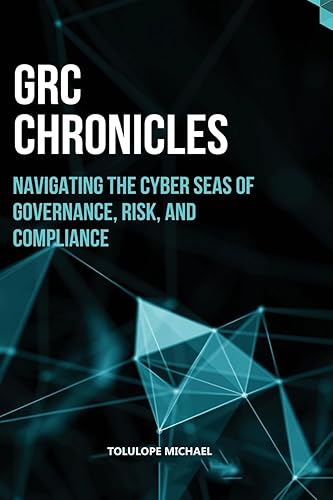 GRC Chronicles: NAVIGATING THE CYBER SEAS OF GOVERNANCE, RISK, AND COMPLIANCE