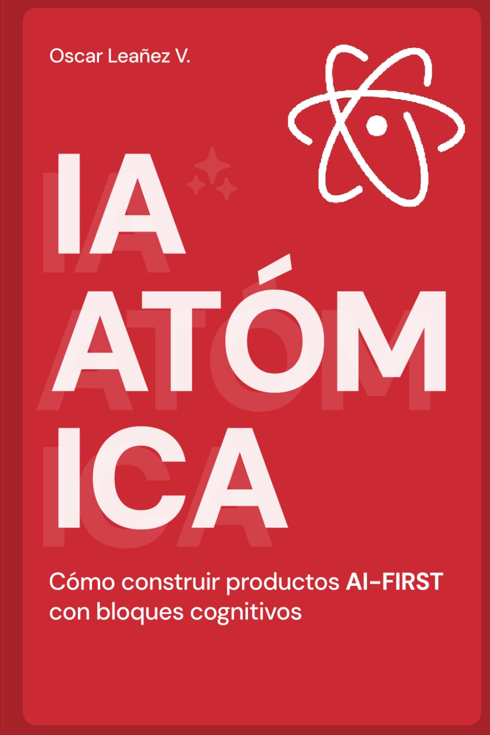 IA Atomica: Cómo construir productos AI-FIRST con bloques cognitivos