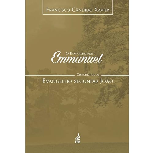 O Evangelho por Emmanuel: Comentários ao Evangelho Segundo João: Comentários ao Evangelho Segundo João