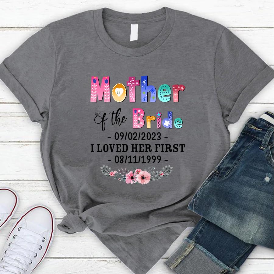 Personalized T-Shirt, Colorful Floral Mother of The Bride I Loved Her First Custom Wedding Date and Birth Date, Gifts for Mother Mom Women, Custom Short Sleeve Tee Shirt, Women Gifts