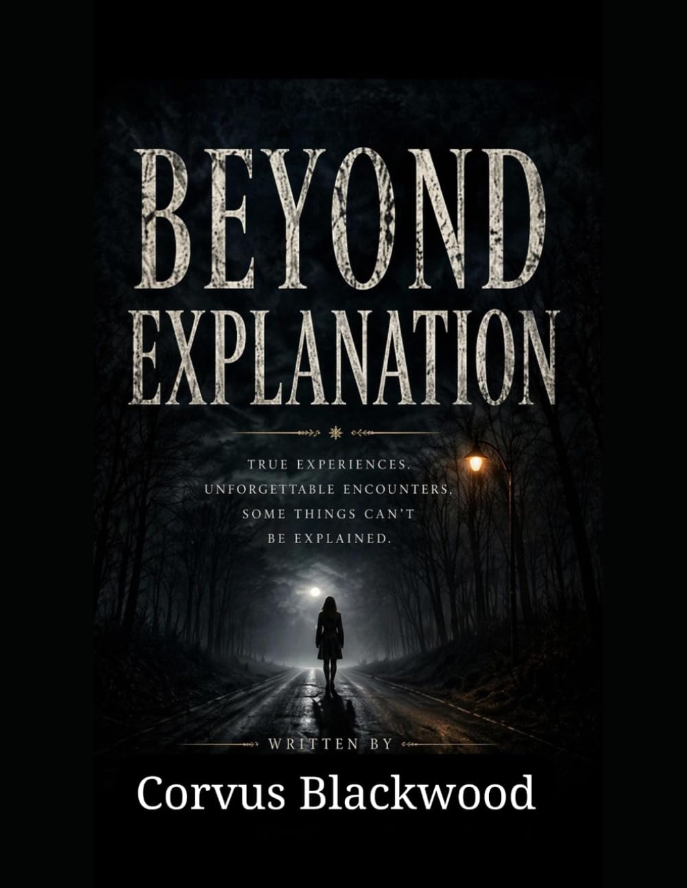 Beyond Explanation: True experiences. Unforgettable encounters. Some things cant be explained.
