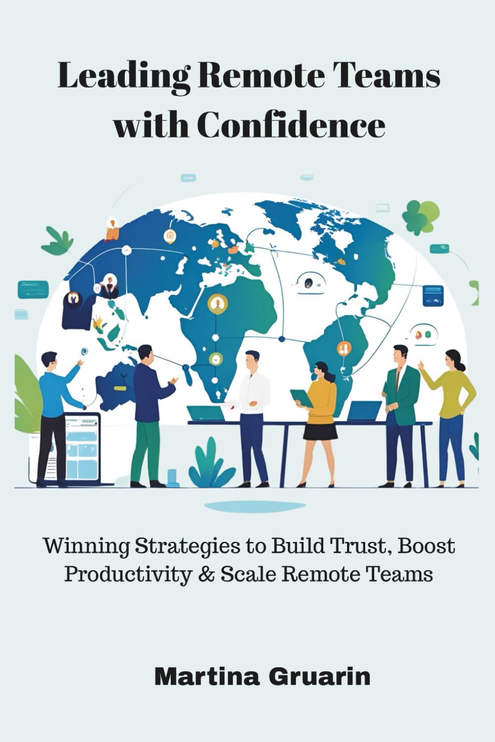 Leading Remote Teams with Confidence: Winning Strategies to Build Trust, Boost Productivity & Scale Remote Teams (Leading in Practice – Real-World Strategies for Project and People Managers)