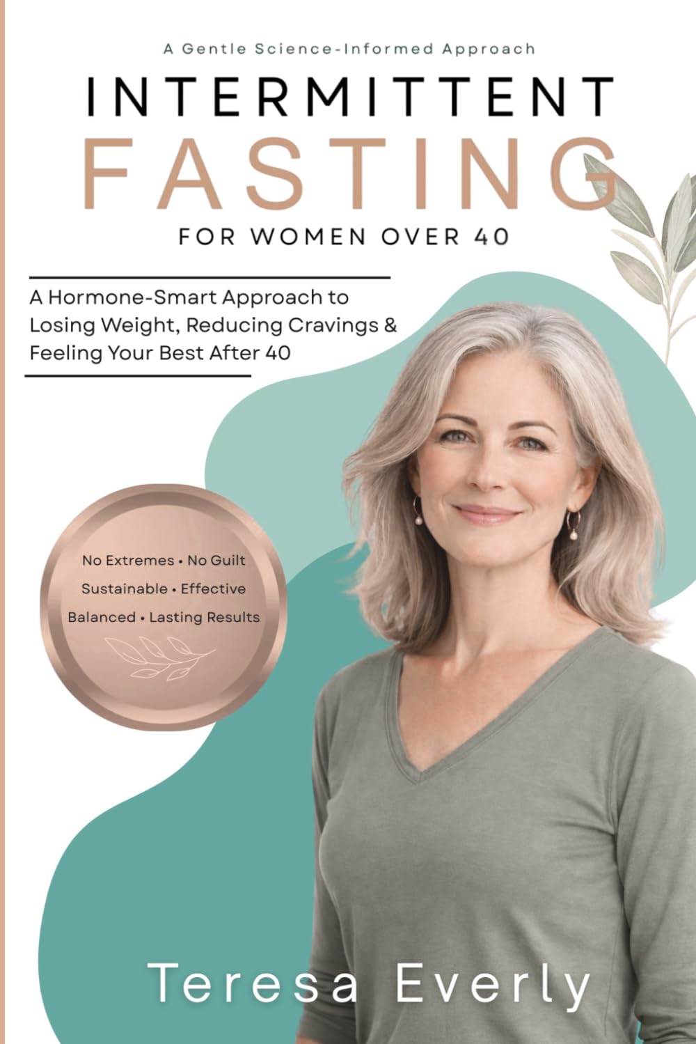 Intermittent Fasting For Women Over 40: A Hormone-Smart Approach to Losing Weight, Reducing Cravings & Feeling Your Best After 40