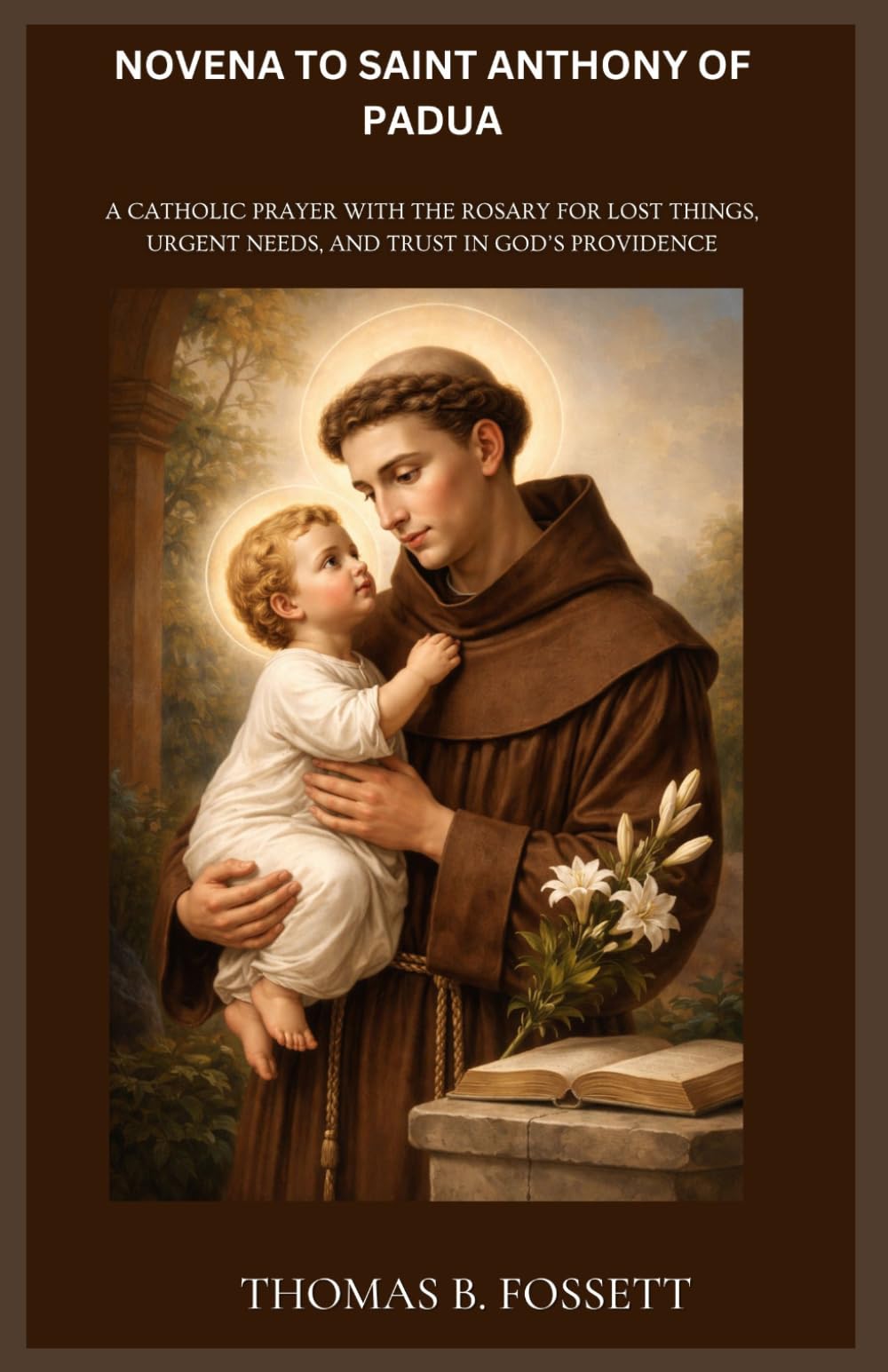 NOVENA TO SAINT ANTHONY OF PADUA: A Catholic Prayer with the Rosary for Lost Things, Urgent Needs, and Trust in God’s Providence