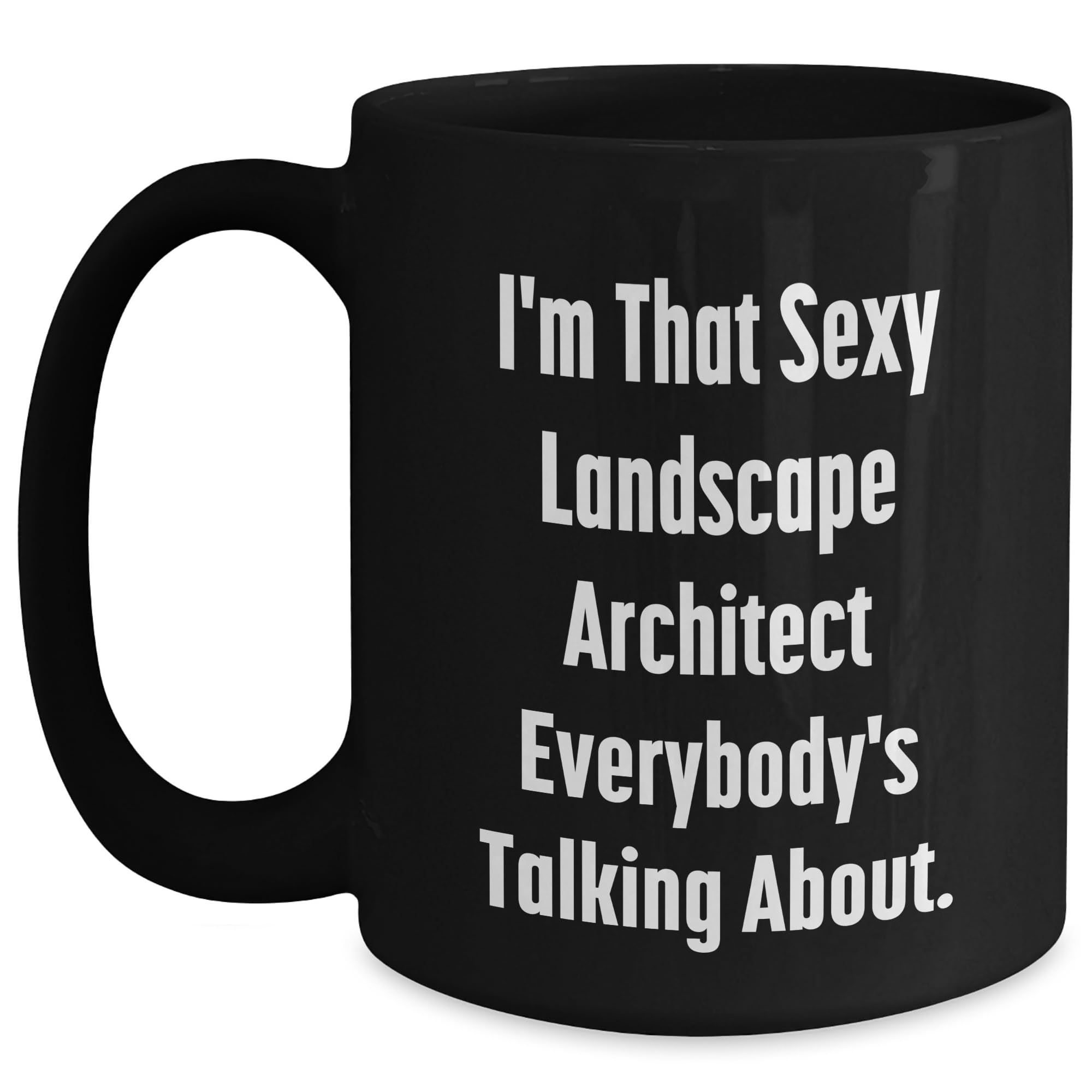 Landscape Architect Gifts I'm That Sexy Landscape Architect Everybody's Talking About Blac — funny ceramic mug from ShopProudGifts