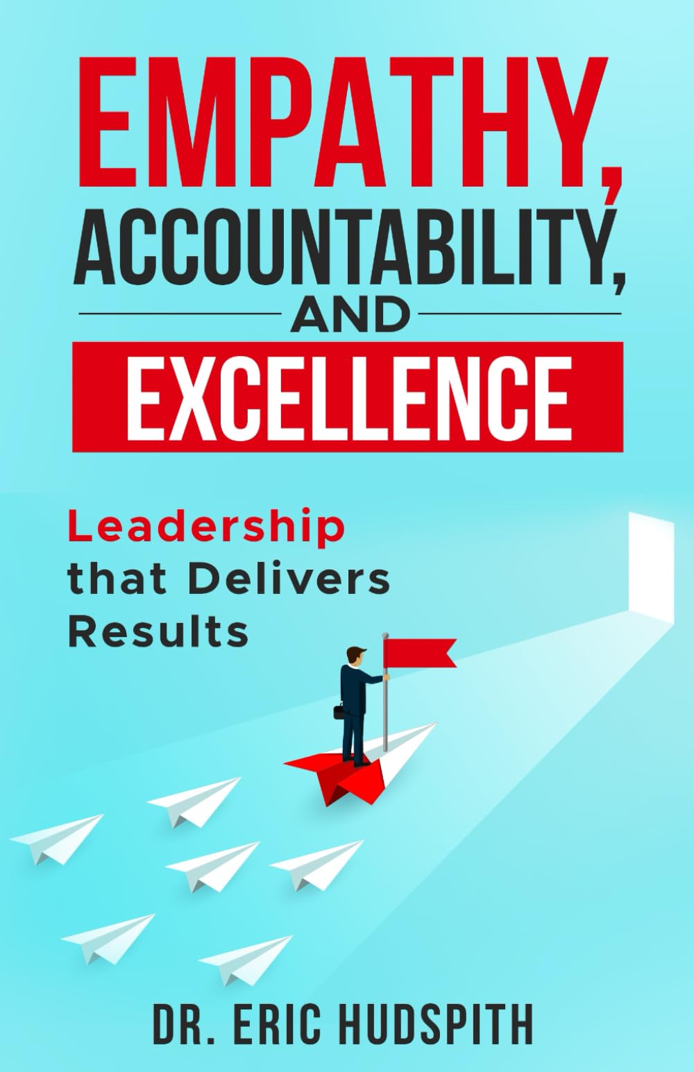 Empathy, Accountability, and Excellence:: Leadership that Delivers Results