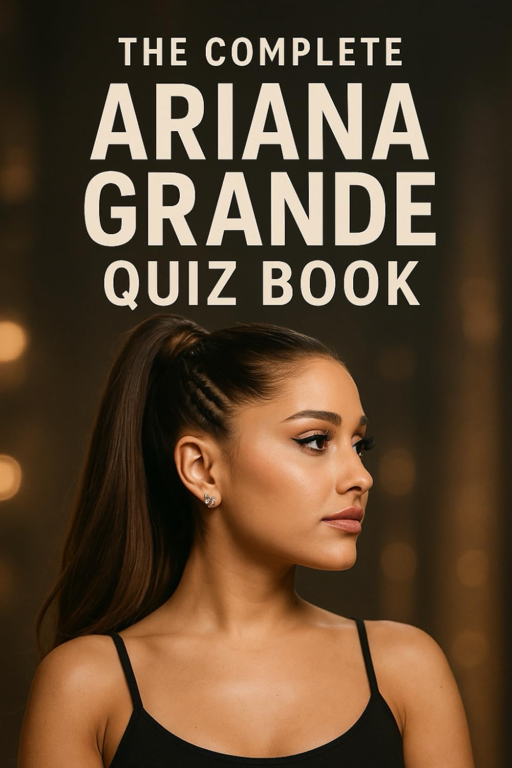 Ariana Grande: The Complete Quiz Book