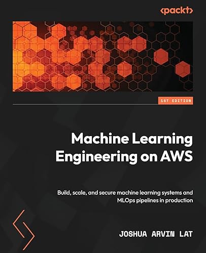 Machine Learning Engineering on AWS: Build, scale, and secure machine learning systems and MLOps pipelines in production