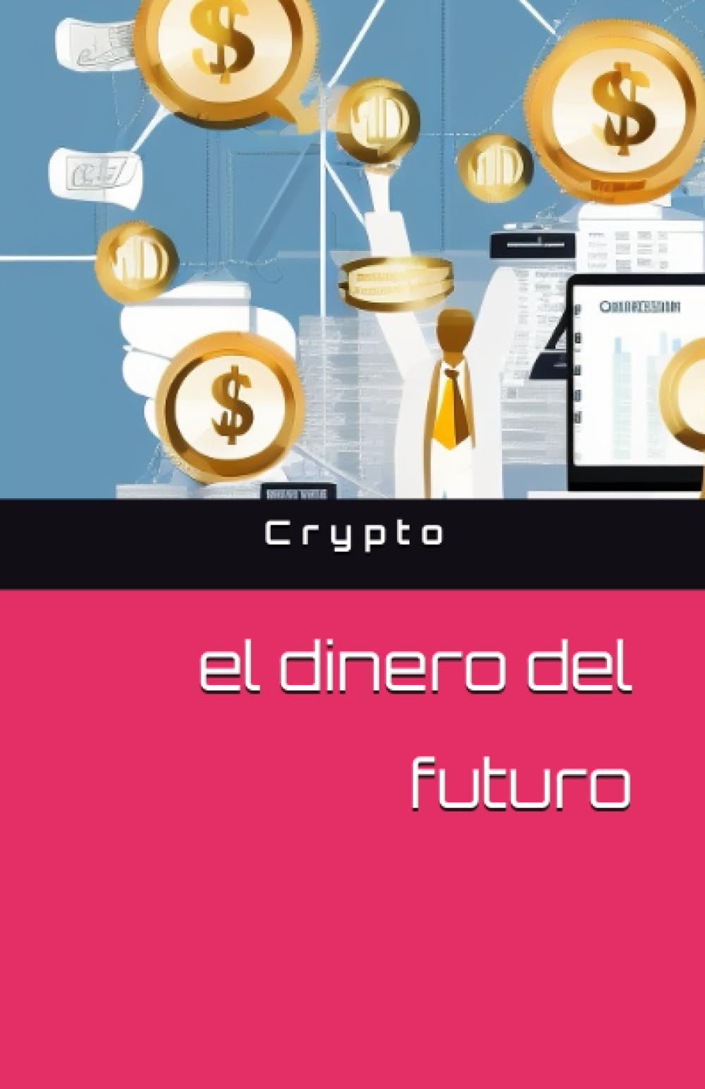 Crypto, el dinero del futuro (Construyendo Desde Cero: Gestión de Fondos en la Crypto industria)