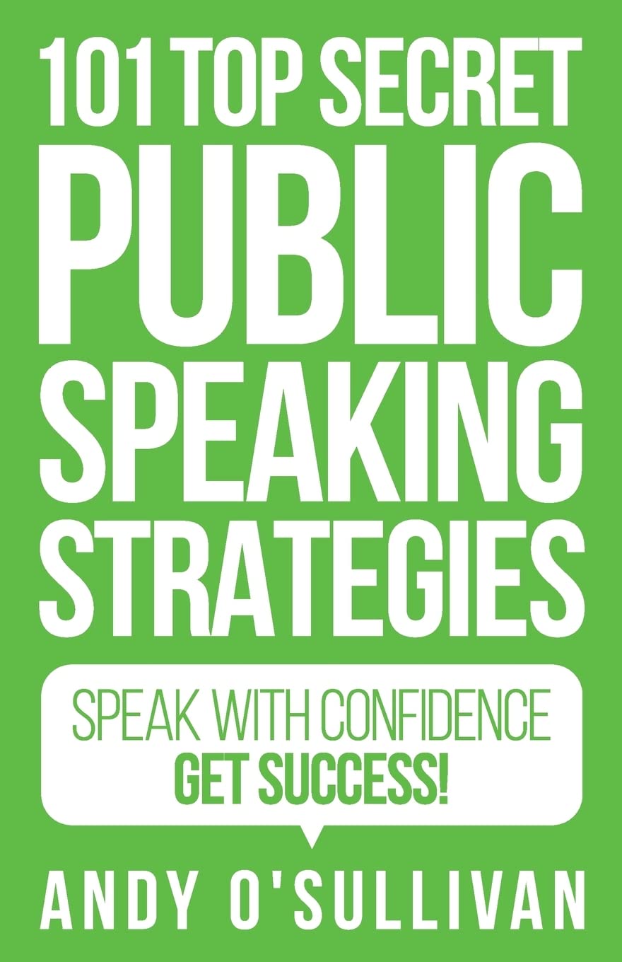 101 Top Secret Public Speaking Strategies: Speak with Confidence - Get Success!