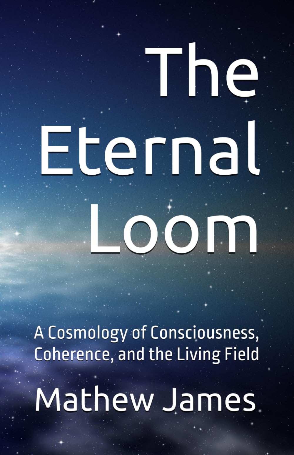 The Eternal Loom: A Cosmology of Consciousness, Coherence, and the Living Field