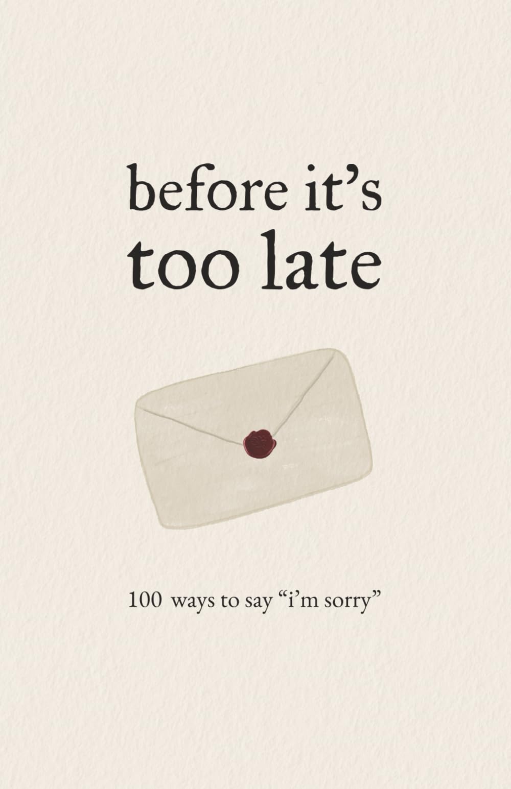 Before It's Too Late: 100 ways to say "I'm sorry"