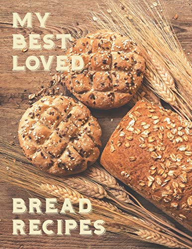 My Best Loved Bread Recipes: Create your own unique collection of bread recipes