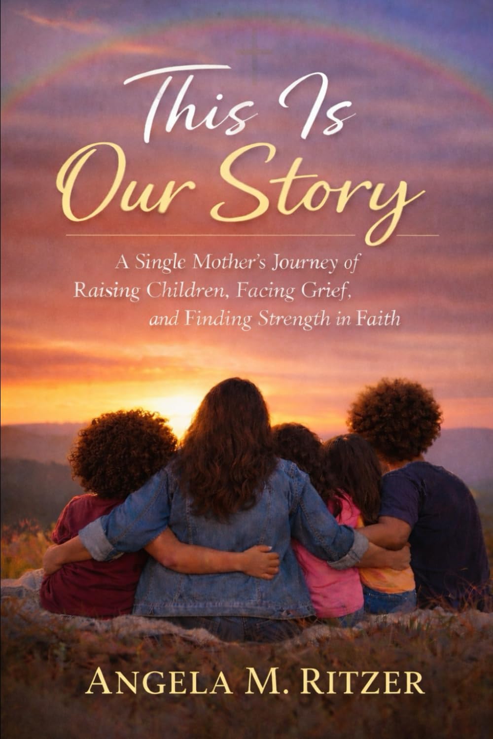 This Is Our Story: A Single Mother’s Journey of Raising Children, Facing Grief, and Finding Strength in Faith