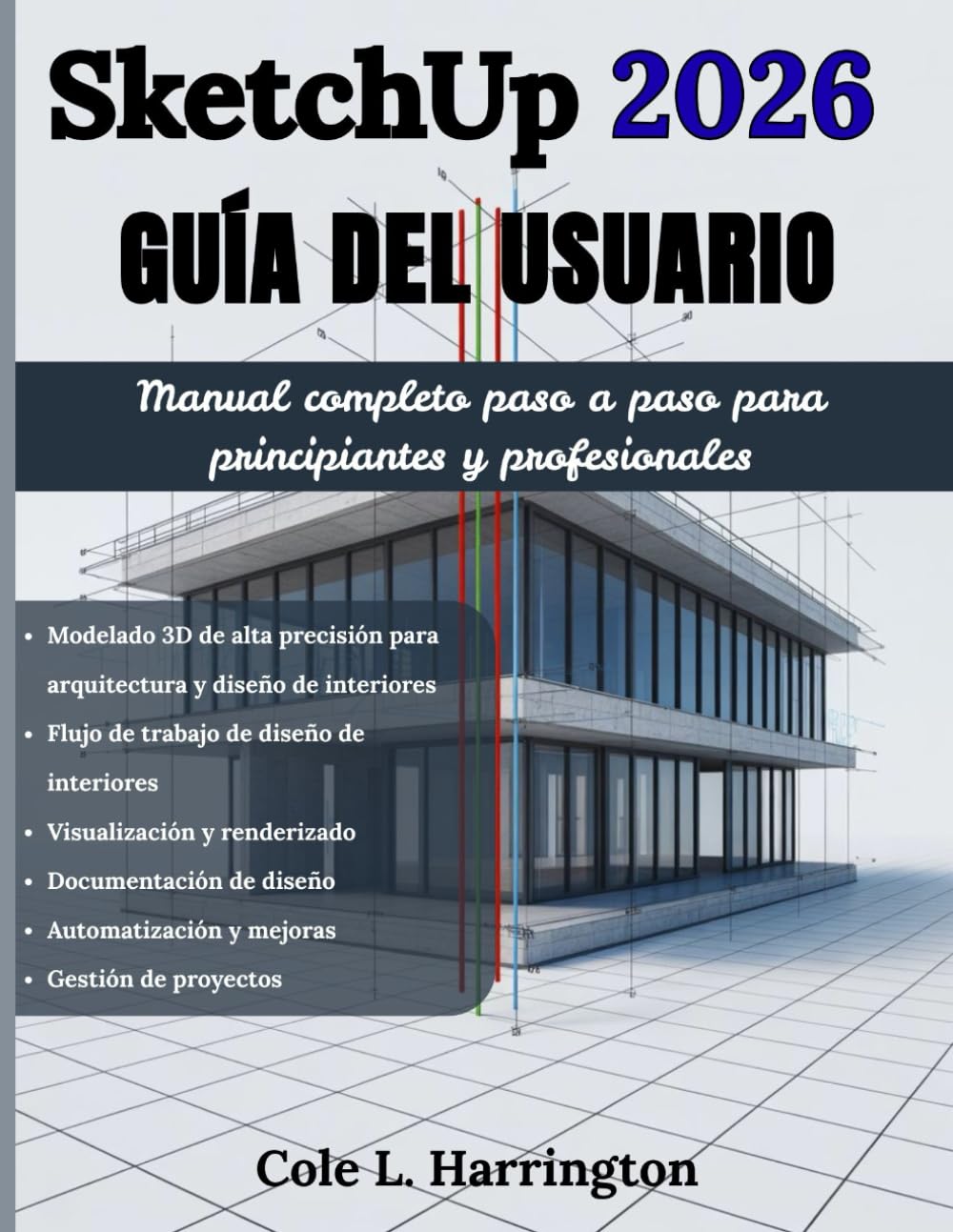 SketchUp 2026 Guía del Usuario: Manual completo paso a paso para principiantes y profesionales Para modelado 3D de precisión, flujos de trabajo de ... documentación de diseño, automatización