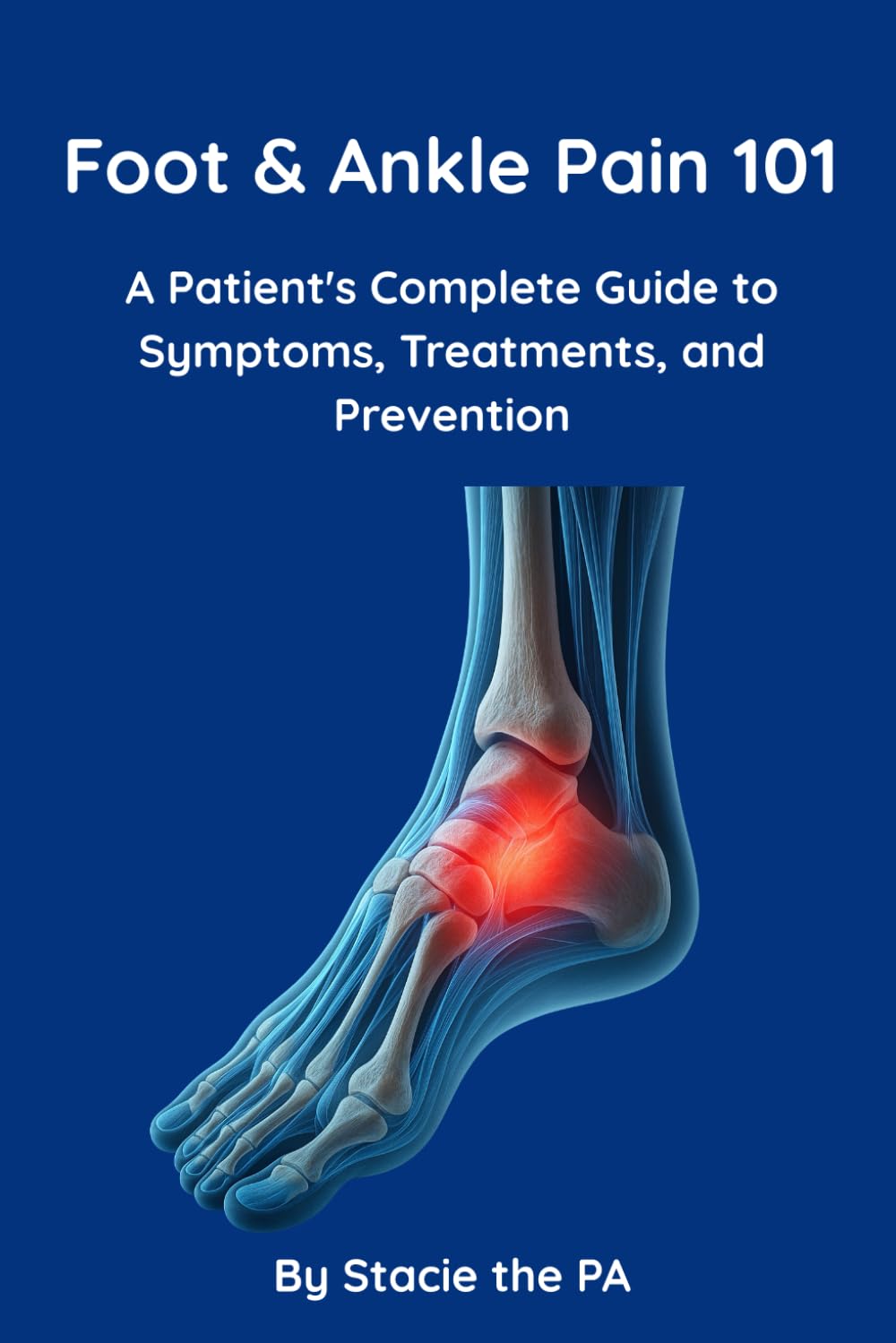 Foot and Ankle Pain 101: A Patient's Complete Guide to Symptoms, Treatments, and Prevention