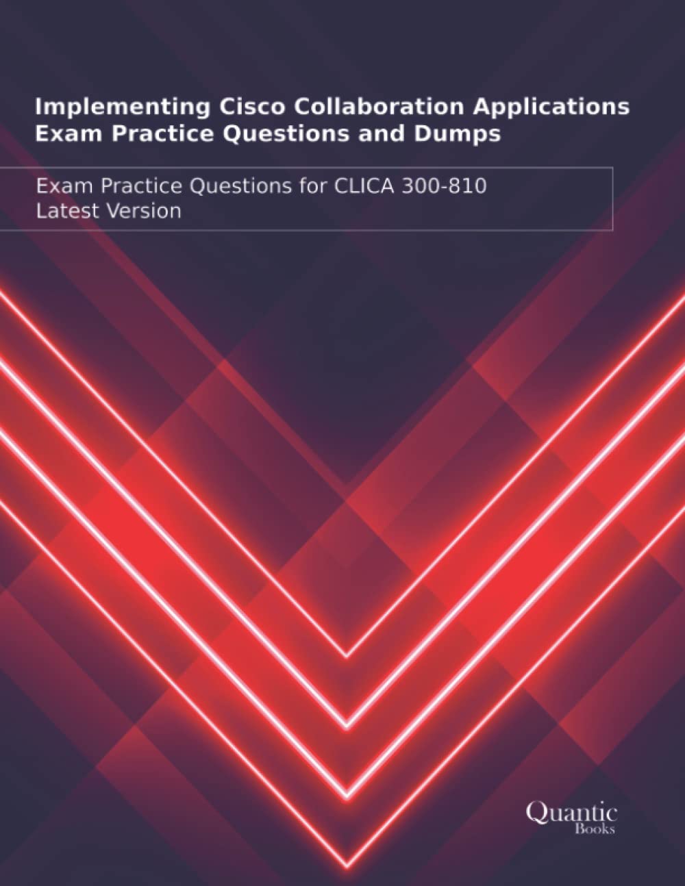 Implementing Cisco Collaboration Applications Exam Practice Questions and Dumps: Exam Practice Questions for CLICA 300-810 Latest Version