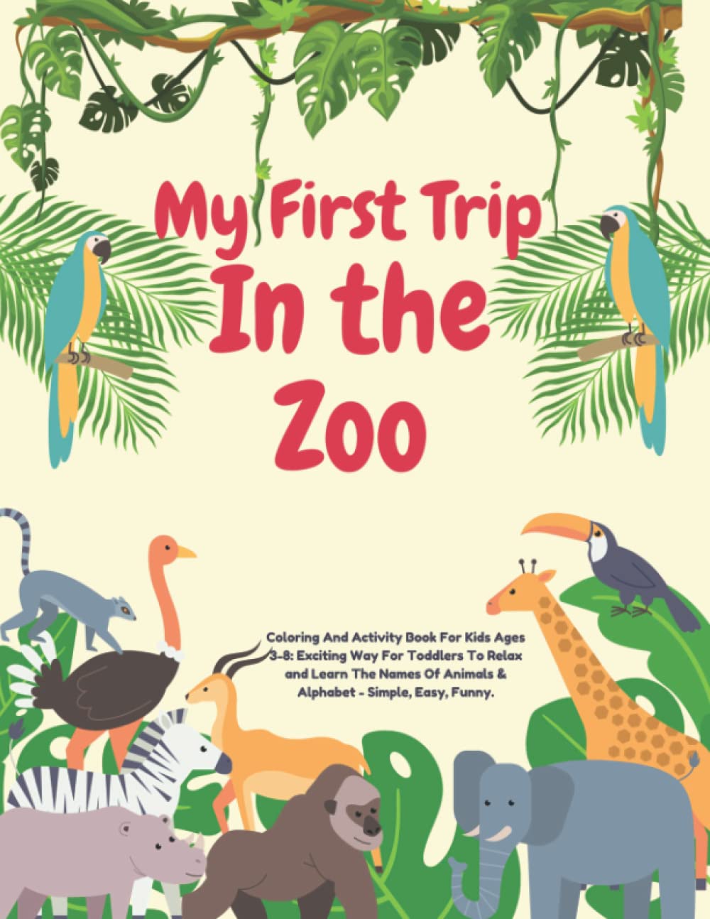 My First Trip In the Zoo: Coloring And Activity Book for Kids, Cute and Simple Zoo Animal Images, Great Gift for Any Occasion