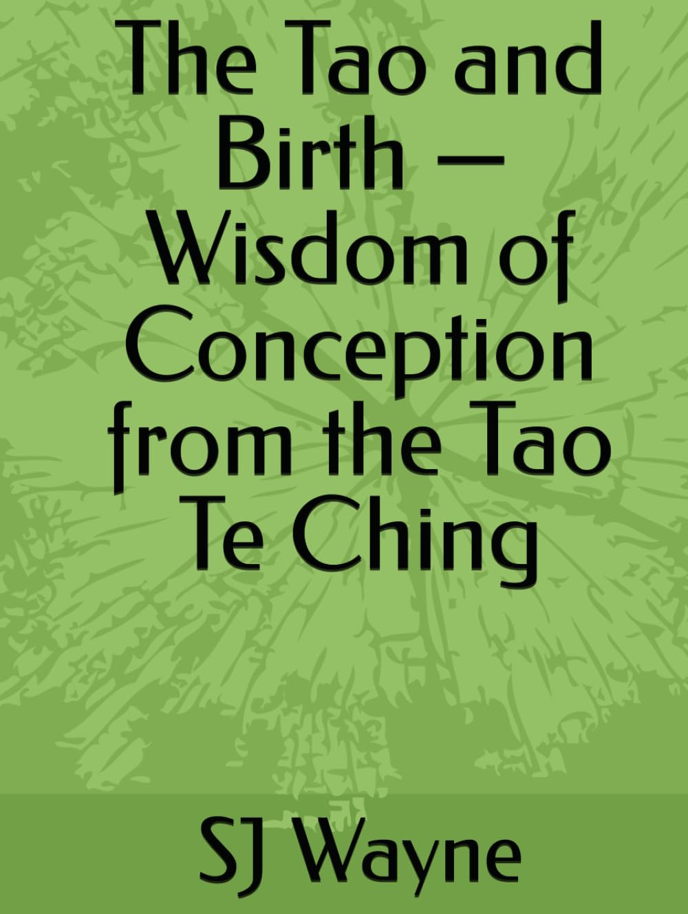 The Tao and Birth — Wisdom of Conception from the Tao Te Ching