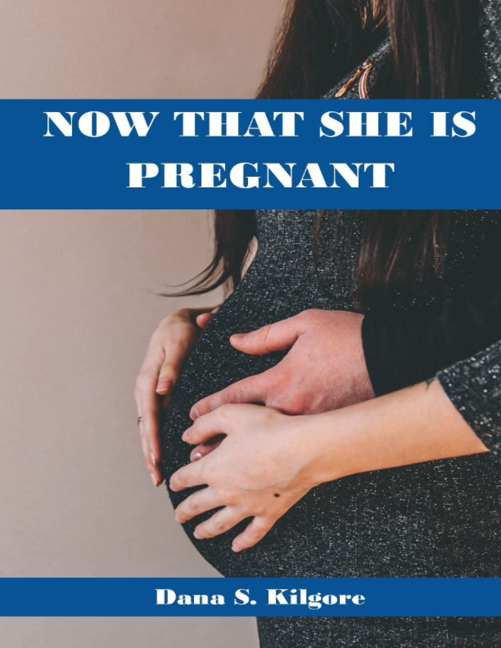 Now That She Is Pregnant: A Week-by-Week Guide on What to Expect Every Week of the Pregnancy and What to Do to be A Supportive Partner to Her All Through till Birth
