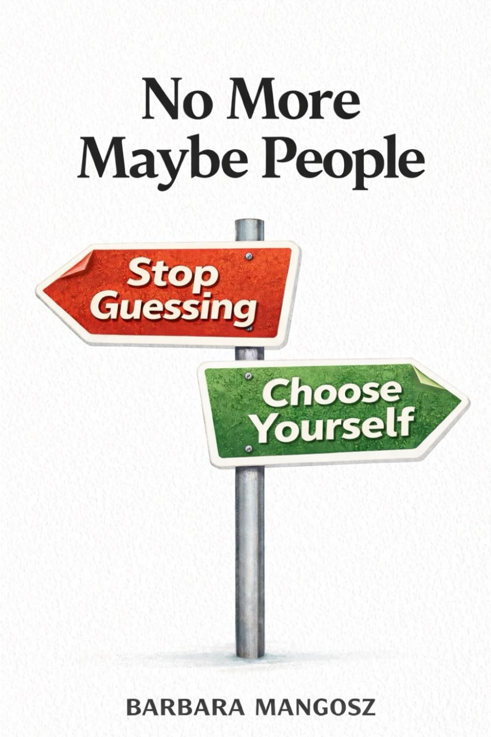No More Maybe People: Stop Guessing, Choose Yourself