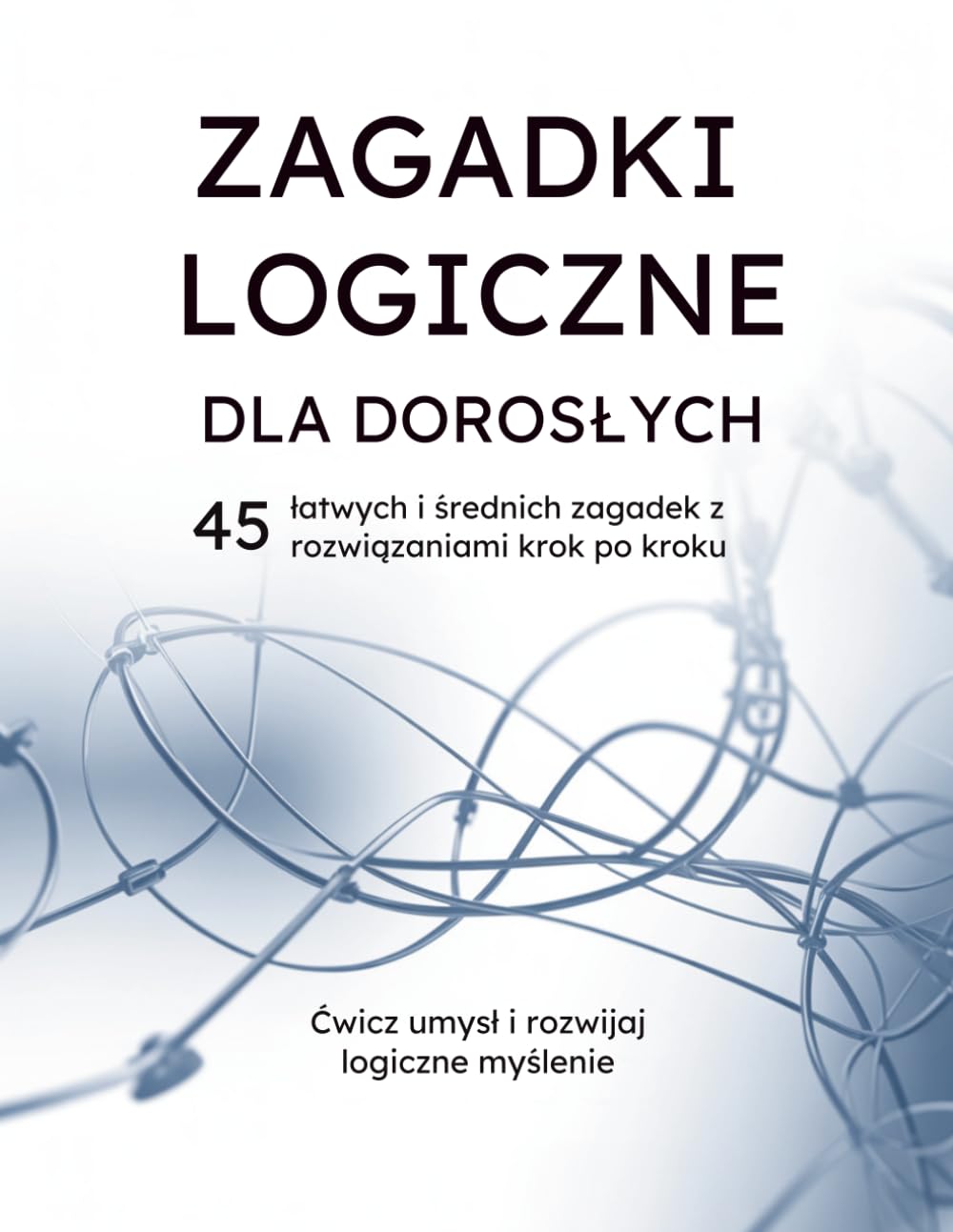 Zagadki logiczne dla dorosłych: 45 łatwych i średnich zagadek z rozwiązaniami krok po kroku. Ćwicz umysł i rozwijaj logiczne myślenie.