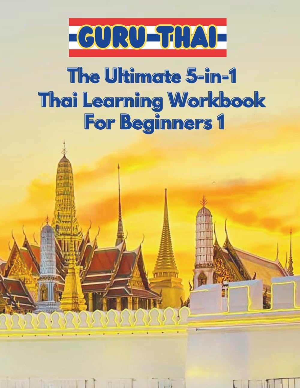 GURU Thai: The Ultimate 5-in-1 Thai Learning Workbook For Beginners 1: Master Thai Step by Step – A Beginner’s Guide for Kids & Adults | 138 Pages of