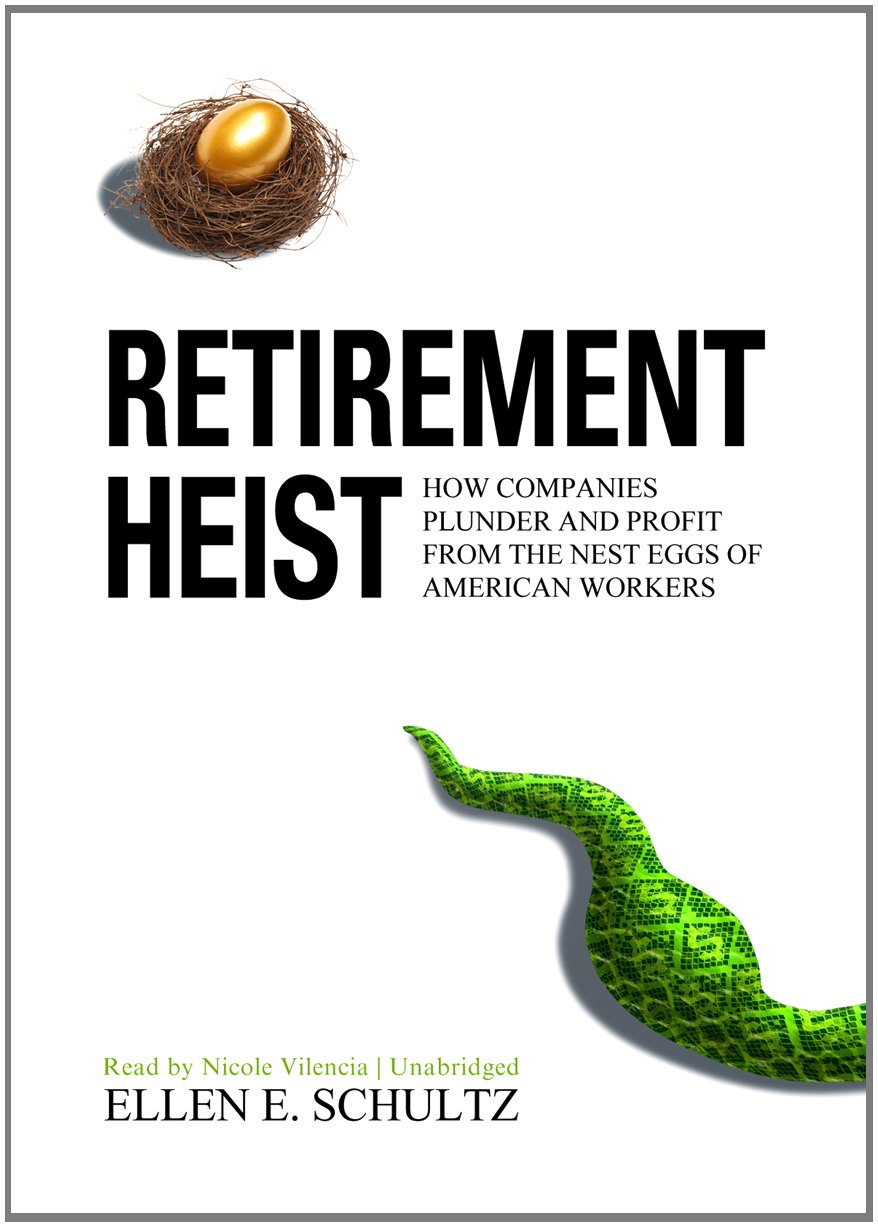 Retirement Heist: How Companies Plunder and Profit from the Nest Eggs of American Workers: Library Edition