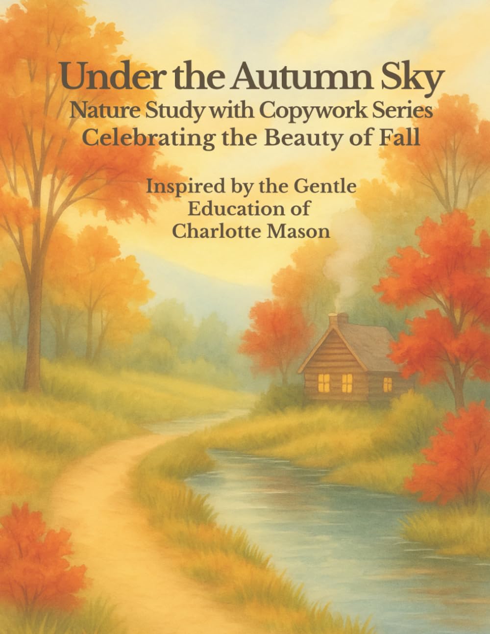 Under the Autumn Sky: A Charlotte Mason Nature Study and Copywork Workbook: Gentle handwriting practice, watercolor art, and autumn-themed nature lessons for homeschool families