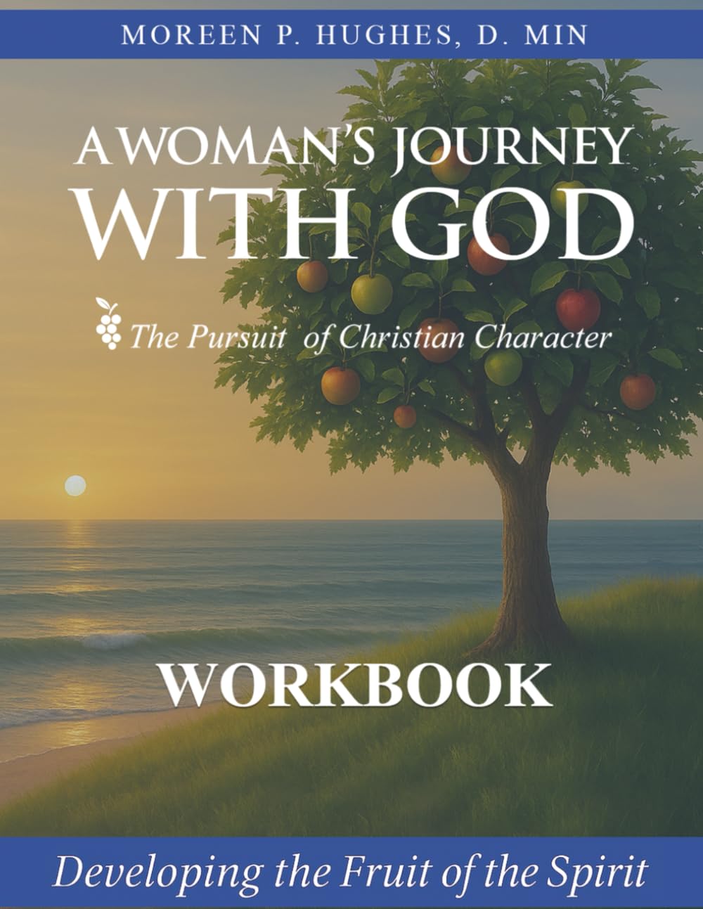 A Woman's Journey With God: The Pursuit of Christian Character: Developing the Fruit of the Spirit Workbook
