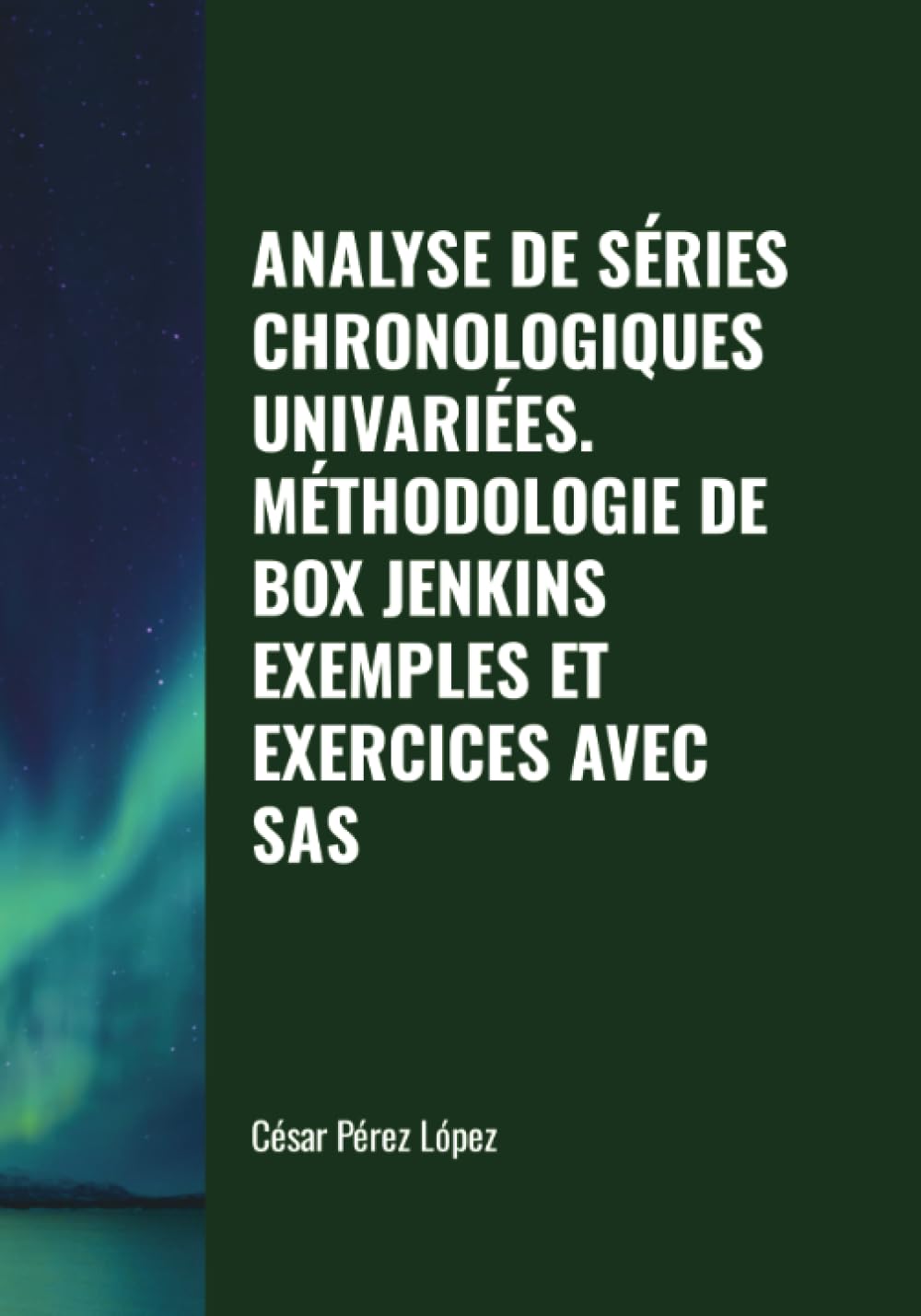 ANALYSE DE SÉRIES CHRONOLOGIQUES UNIVARIÉES. MÉTHODOLOGIE DE BOX JENKINS. EXEMPLES ET EXERCICES AVEC SAS