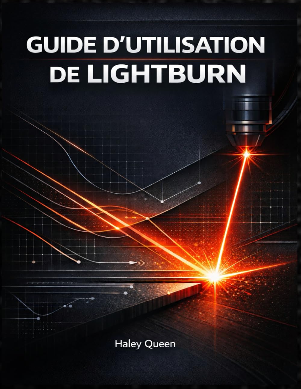GUIDE D'UTILISATION DE LIGHTBURN: Un ouvrage de référence complet pour la conception, la commande de machines et la production de précision.