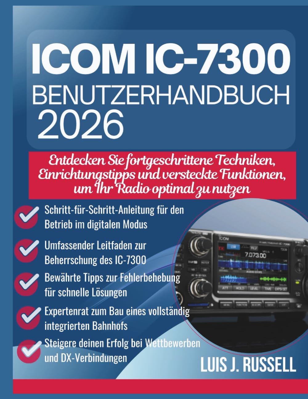 ICOM IC-7300 BENUTZERHANDBUCH 2026: Entdecken Sie fortgeschrittene Techniken, Einrichtungstipps und versteckte Funktionen, um Ihr Radio optimal zu nutzen