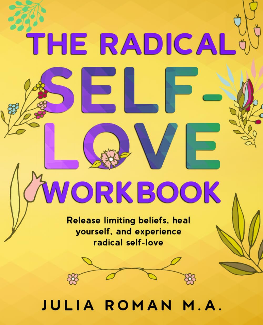The Radical Self-Love Workbook: Release limiting beliefs, heal yourself, and experience radical self-love