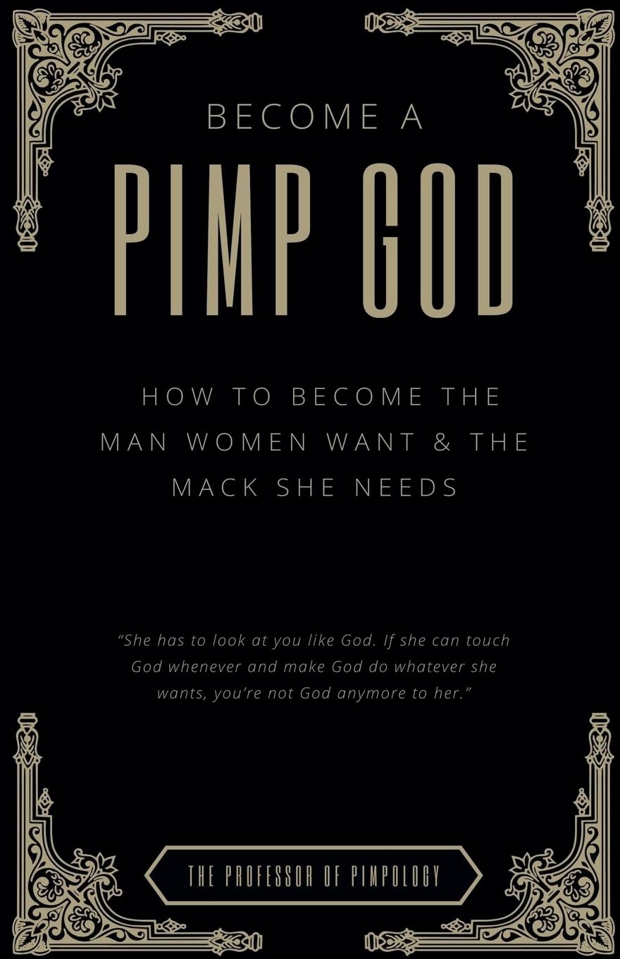 Become A PIMP GOD: How To Become The Man Women Want & The Mack She Needs: 9 (The Hall of Fame Game Collection)
