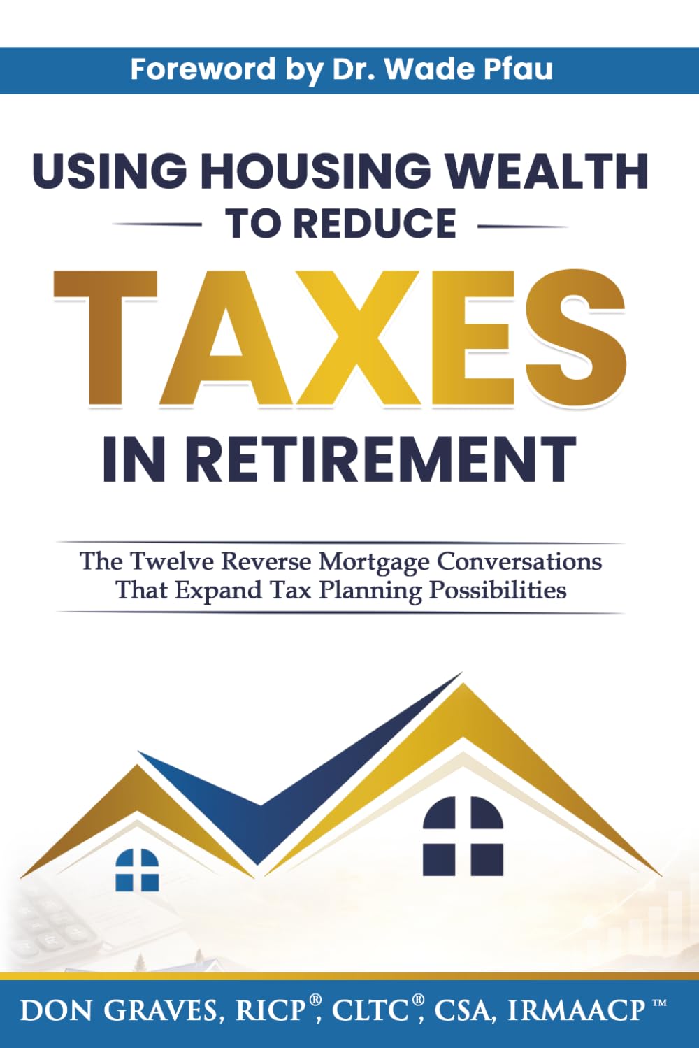 Using Housing Wealth to Reduce Taxes in Retirement: The Twelve Reverse Mortgage Conversations That Expand Tax Planning Possibilities