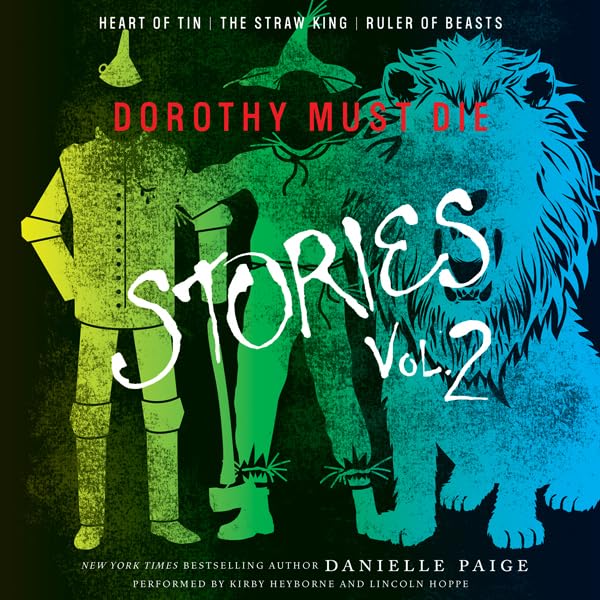 Dorothy Must Die Stories Volume 2: Heart of Tin, The Straw King, Ruler of Beasts